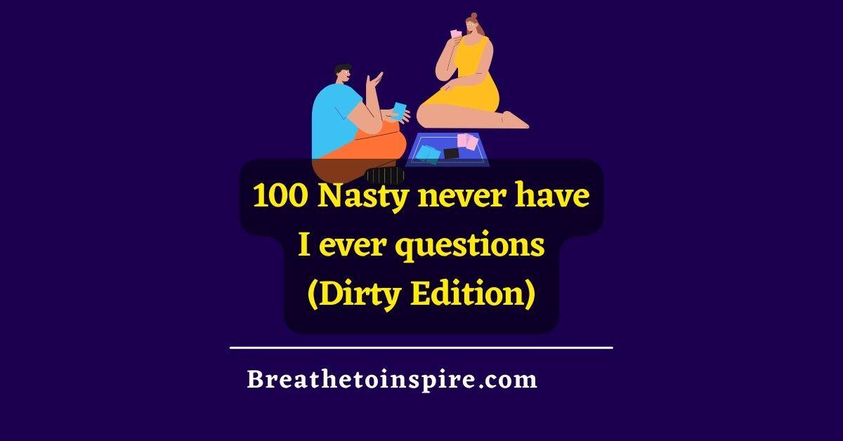 100 Nasty Never Have I Ever Questions (nasty Game Edition) - Breathe To