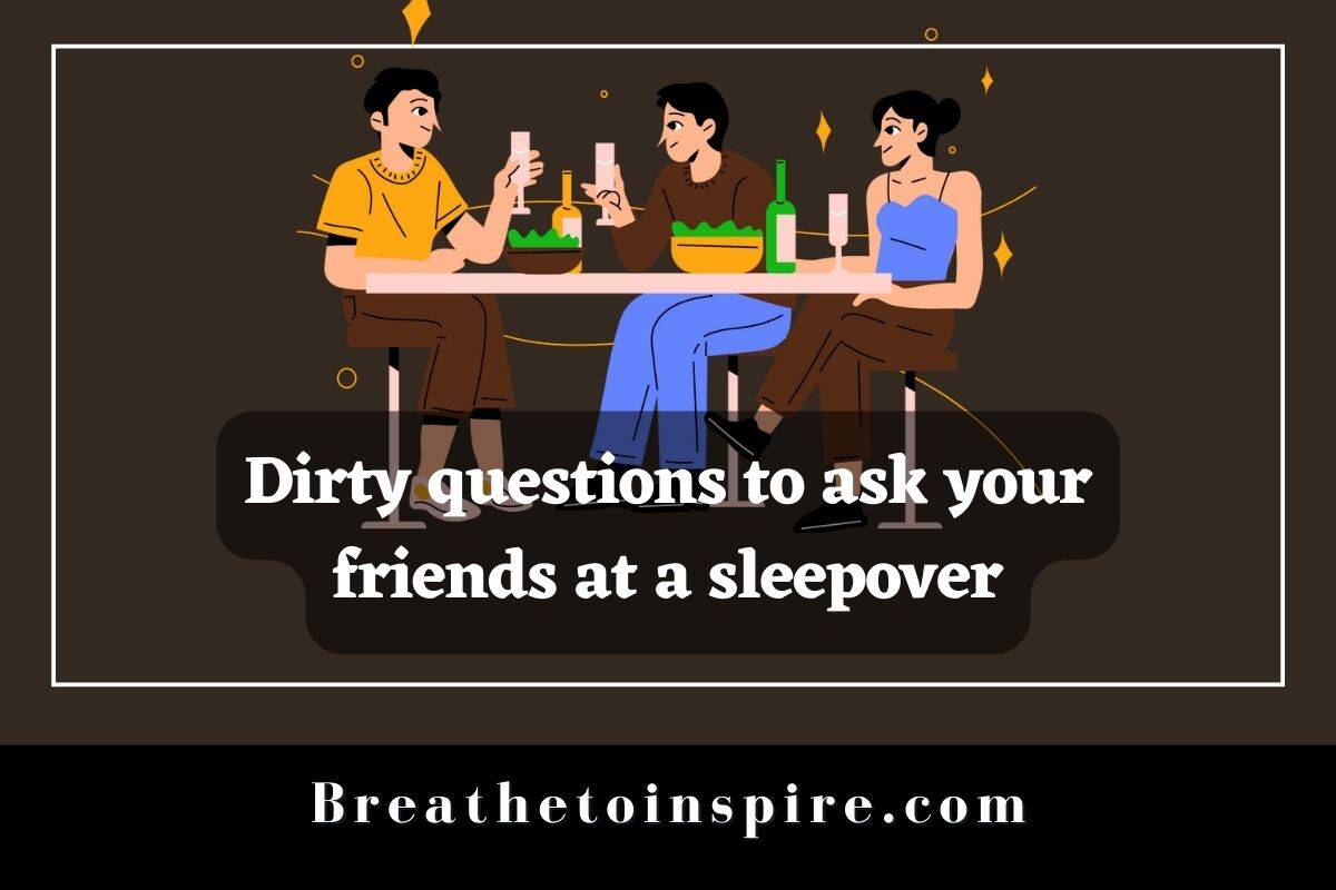100+ Dirty Questions To Ask Your Friends - Breathe To Inspire