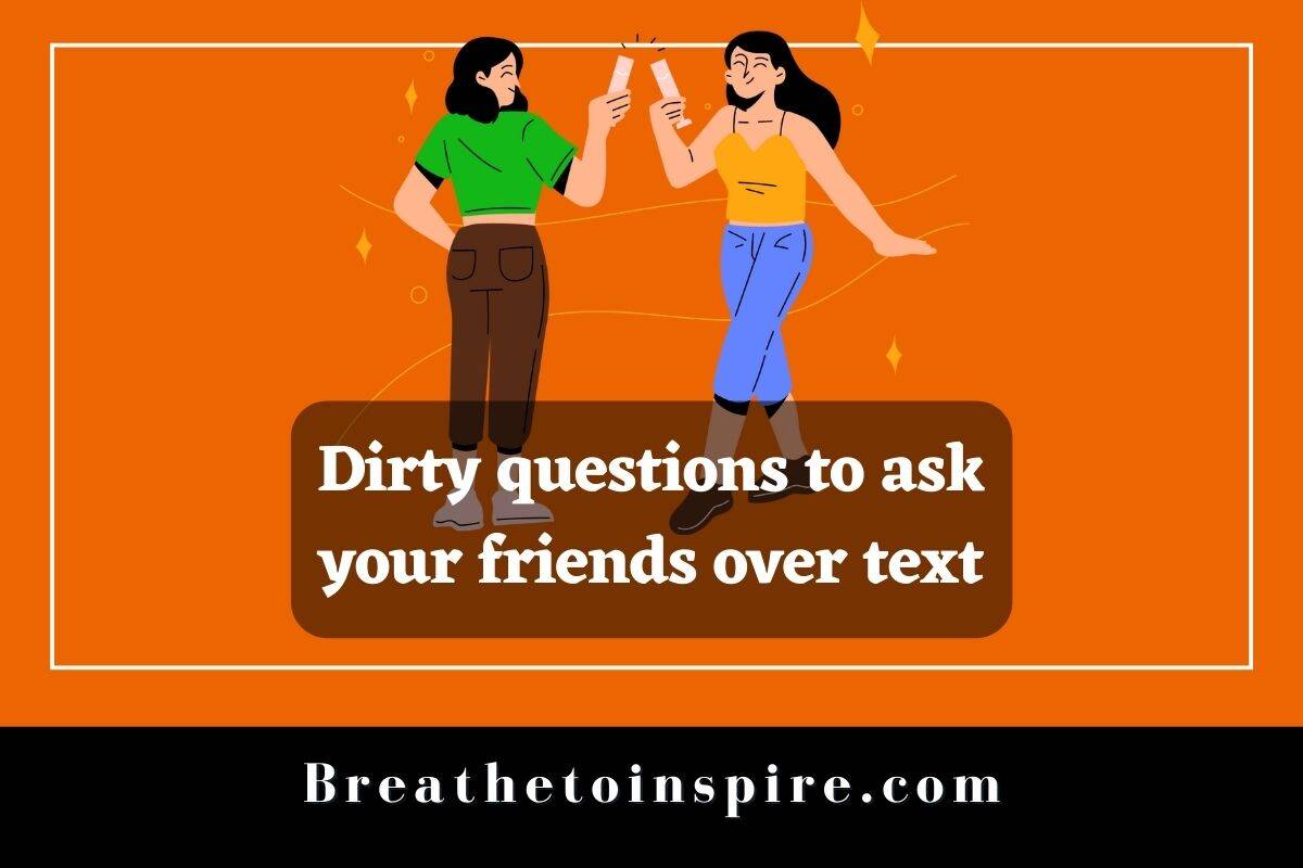 100+ Dirty Questions To Ask Your Friends - Breathe To Inspire