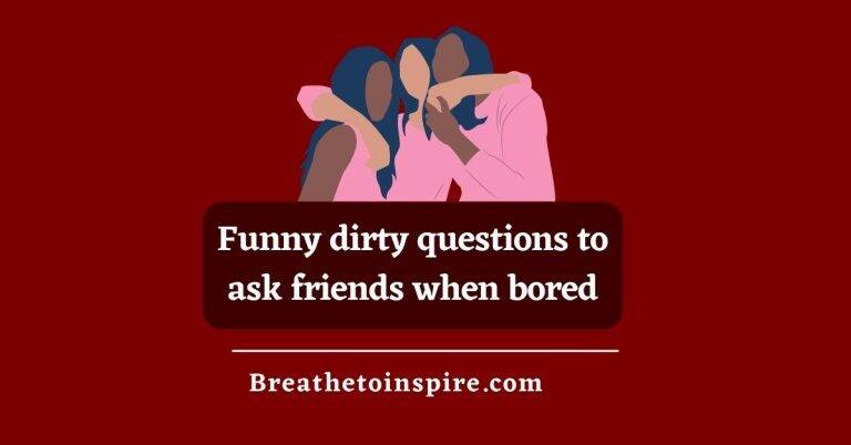 100 Dirty Questions To Ask Friends When Bored - Breathe To Inspire